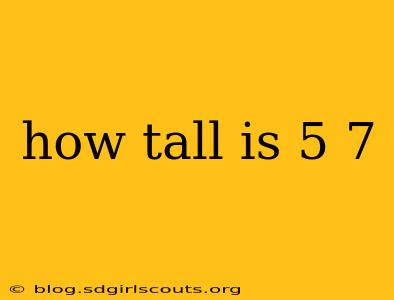 how tall is 5 7