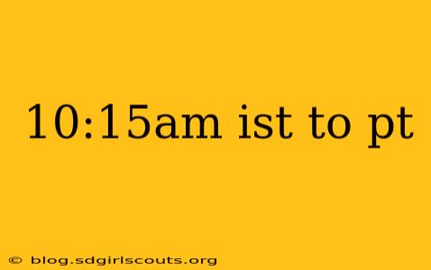 10:15am ist to pt