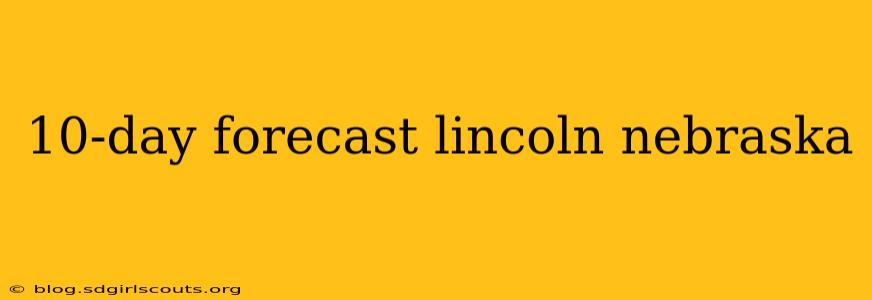 10-day forecast lincoln nebraska