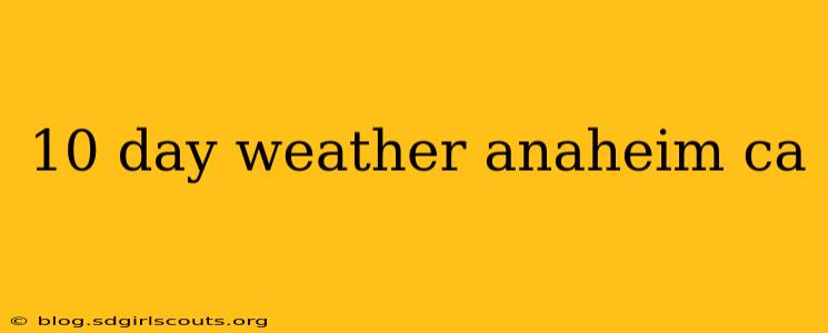 10 day weather anaheim ca