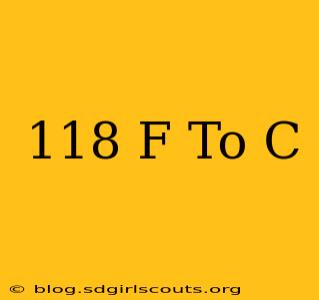 118 F To C