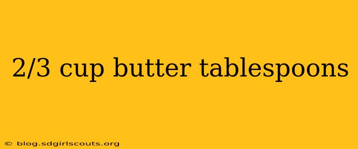 2/3 cup butter tablespoons