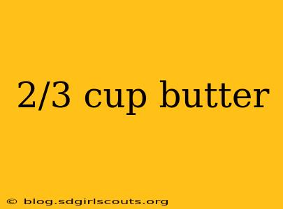 2/3 cup butter