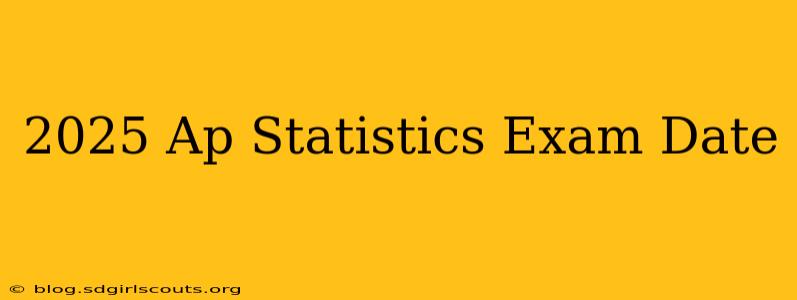 2025 Ap Statistics Exam Date