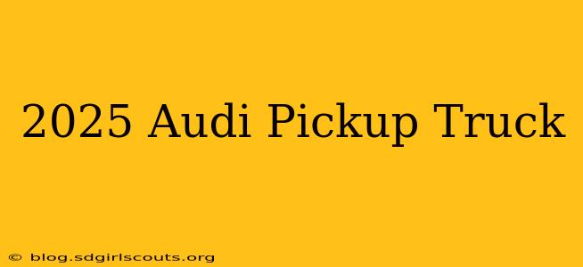 2025 Audi Pickup Truck