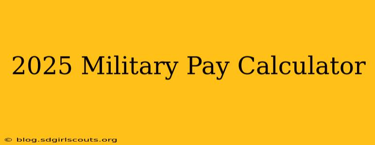 2025 Military Pay Calculator