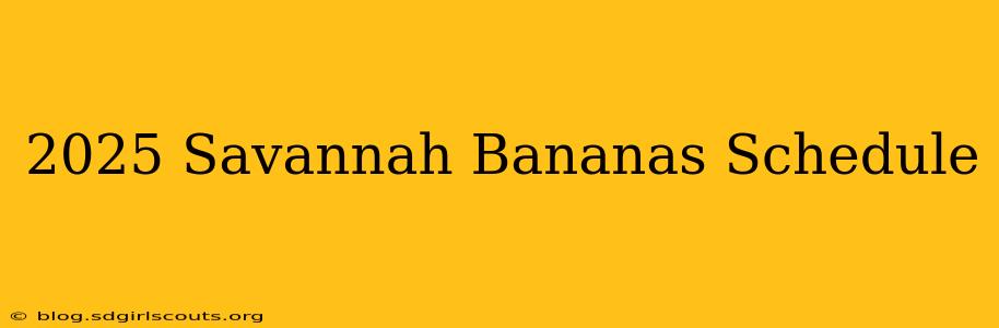 2025 Savannah Bananas Schedule