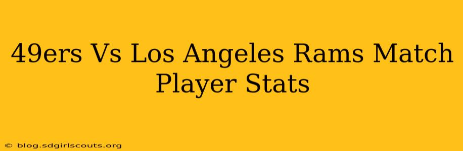 49ers Vs Los Angeles Rams Match Player Stats