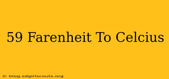 59 Farenheit To Celcius