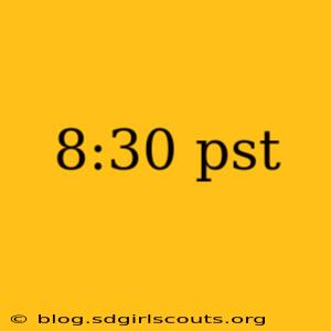 8:30 pst