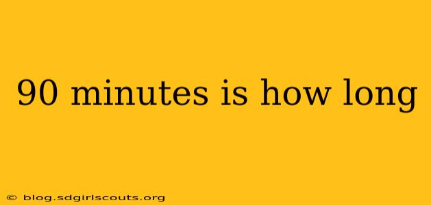 90 minutes is how long