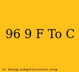 96 9 F To C