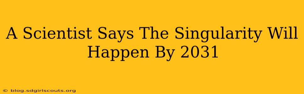 A Scientist Says The Singularity Will Happen By 2031