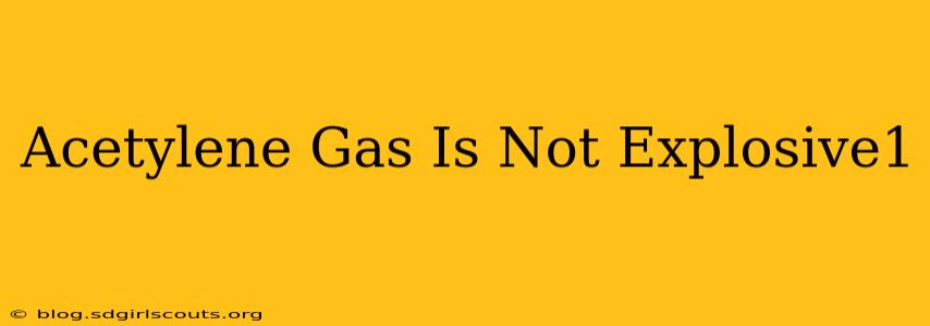 Acetylene Gas Is Not Explosive1