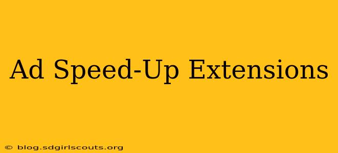 Ad Speed-Up Extensions