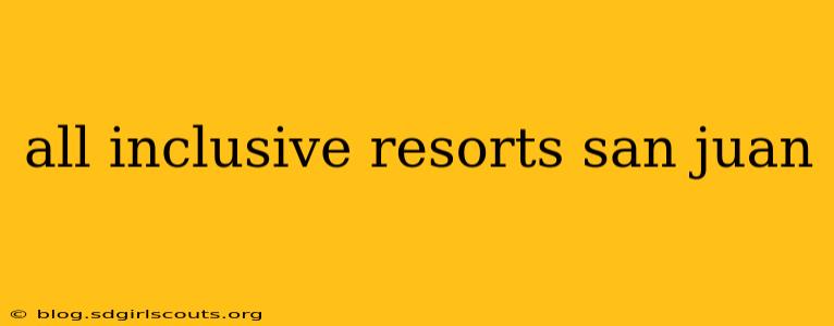 all inclusive resorts san juan