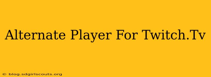 Alternate Player For Twitch.Tv