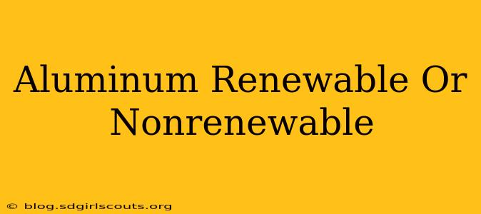 Aluminum Renewable Or Nonrenewable
