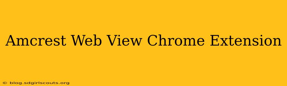Amcrest Web View Chrome Extension