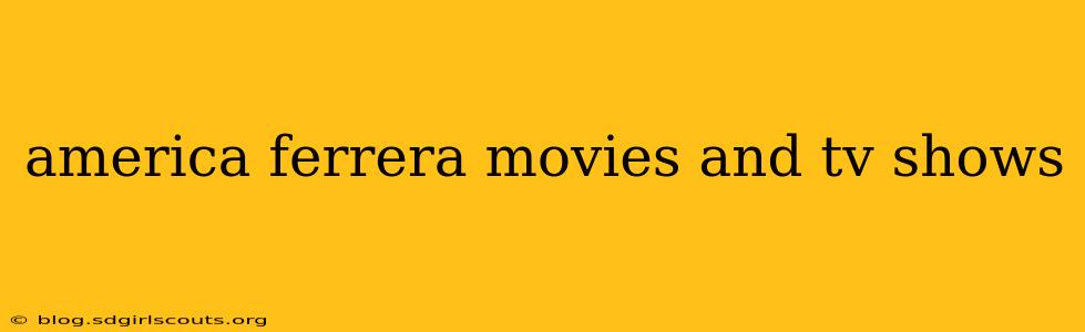 america ferrera movies and tv shows