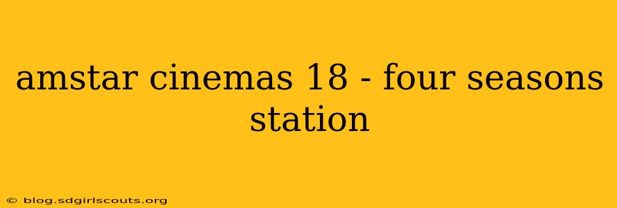 amstar cinemas 18 - four seasons station
