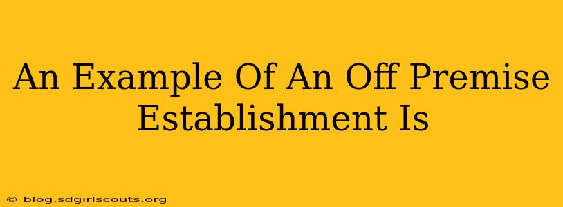 An Example Of An Off Premise Establishment Is