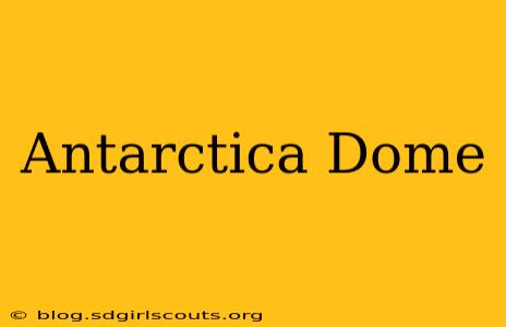 Antarctica Dome