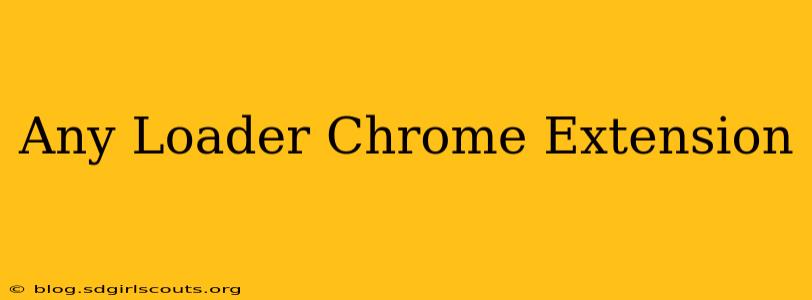 Any Loader Chrome Extension