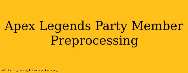 Apex Legends Party Member Preprocessing