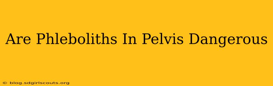 Are Phleboliths In Pelvis Dangerous