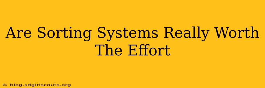 Are Sorting Systems Really Worth The Effort