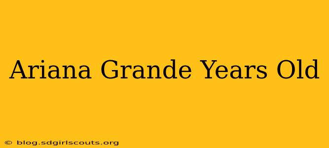 Ariana Grande Years Old