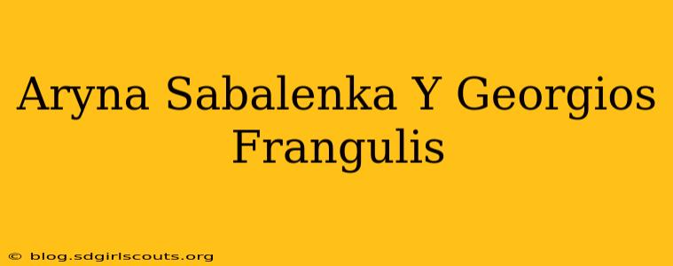 Aryna Sabalenka Y Georgios Frangulis