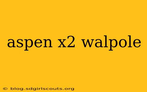 aspen x2 walpole