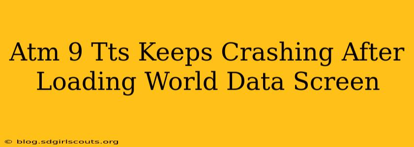 Atm 9 Tts Keeps Crashing After Loading World Data Screen