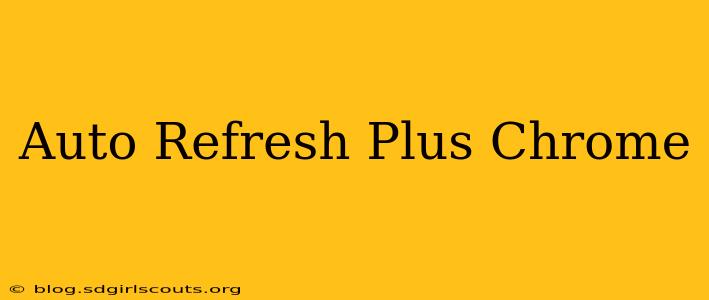 Auto Refresh Plus Chrome