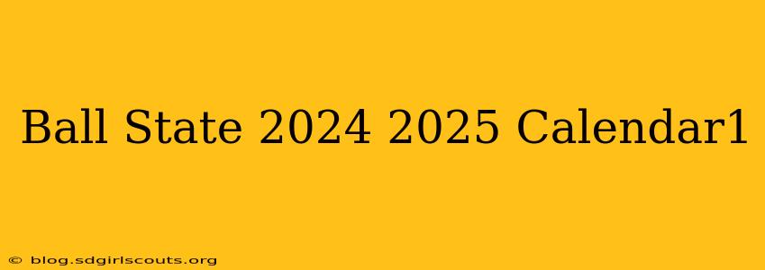 Ball State 2024 2025 Calendar1