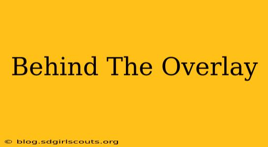 Behind The Overlay