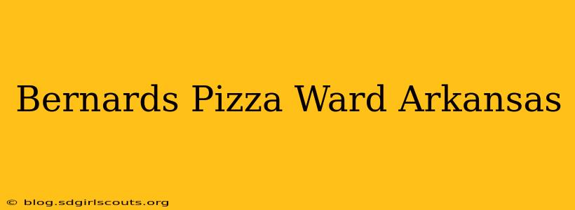 Bernards Pizza Ward Arkansas