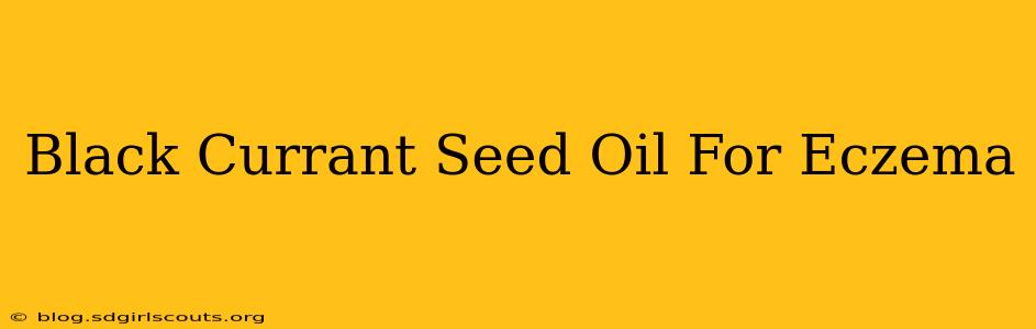 Black Currant Seed Oil For Eczema