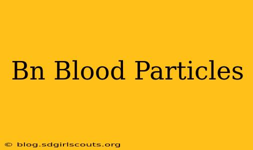 Bn Blood Particles
