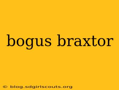 bogus braxtor