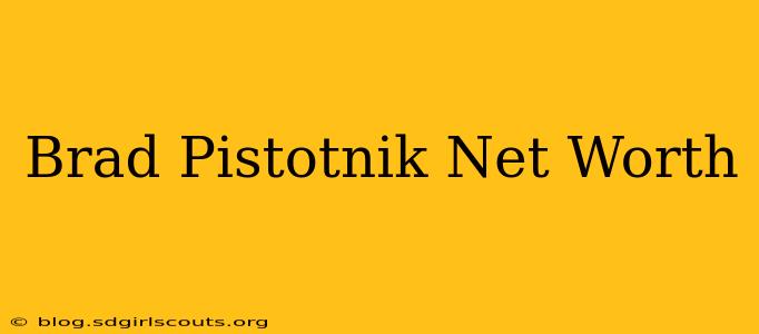 Brad Pistotnik Net Worth