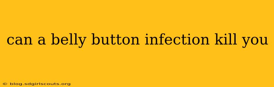can a belly button infection kill you