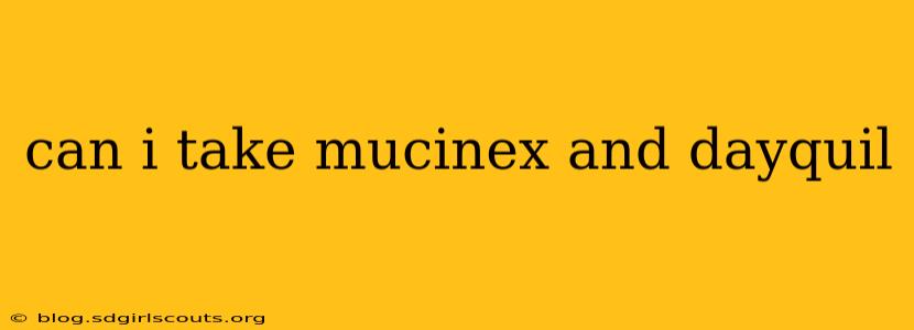 can i take mucinex and dayquil