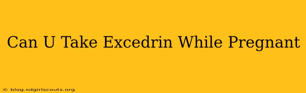 Can U Take Excedrin While Pregnant