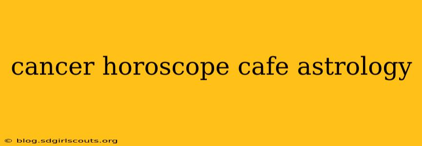cancer horoscope cafe astrology