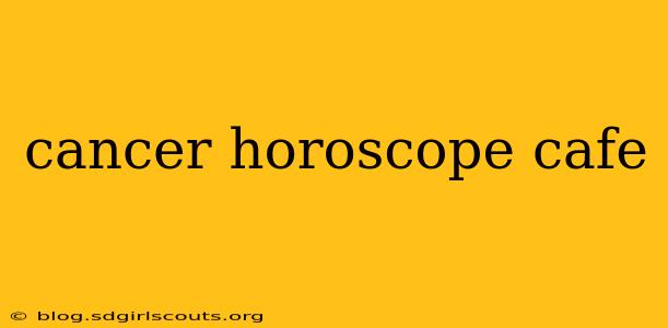 cancer horoscope cafe