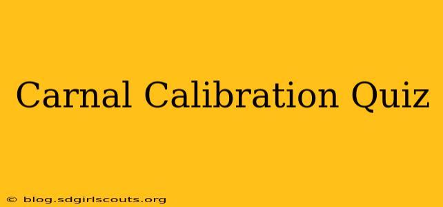 Carnal Calibration Quiz