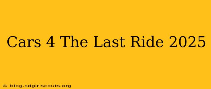 Cars 4 The Last Ride 2025
